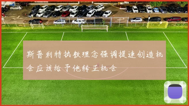 斯普利特执教理念强调提速创造机会应该给予他转正机会
